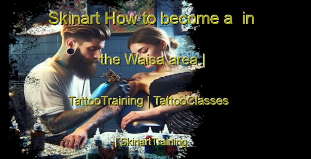 Skinart How to become a  in the Waisa area | TattooTraining | TattooClasses | SkinartTraining-Papua New Guinea